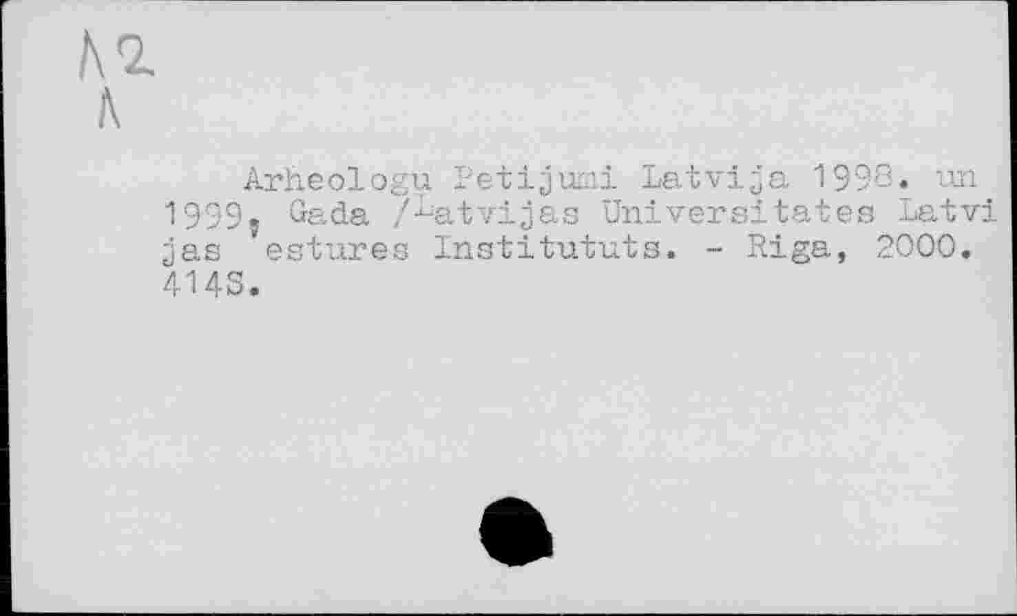 ﻿Arheologu Petijumi Latvija 1998. un 1999j Gada /Latvijas Univers!tates Latvi jas estures Institututs. - Riga, 2000. 4143.